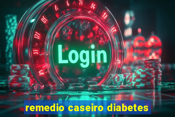 remedio caseiro diabetes